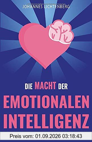 Die Macht der EMOTIONALEN INTELLIGENZ: Menschen lesen und Gefühle verstehen - Wie du durch EQ deine Empathie erhöhst, Beziehungen verbesserst, Stress bewältigst & die Psychologie dahinter verstehst