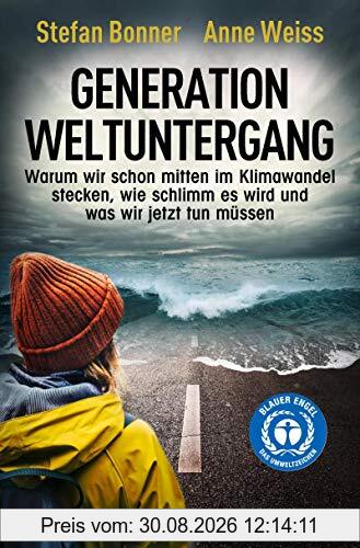 Generation Weltuntergang: Warum wir schon mitten im Klimawandel stecken, wie schlimm es wird und was wir jetzt tun müssen