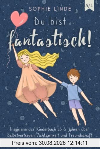 Du bist fantastisch!: Inspirierendes Kinderbuch ab 6 Jahren über Selbstvertrauen, Achtsamkeit und Freundschaft - mit Hörbuch & Ausmalbildern zum Ausdrucken
