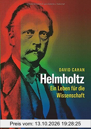 Helmholtz: Ein Leben für die Wissenschaft. Umfassende Biographie zum 200. Geburtstag des Universalgelehrten.