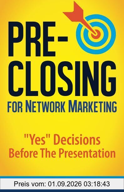 Pre-Closing for Network Marketing: Yes Decisions before the Presentation (Four Core Skills Series for Network Marketing, Band 3)