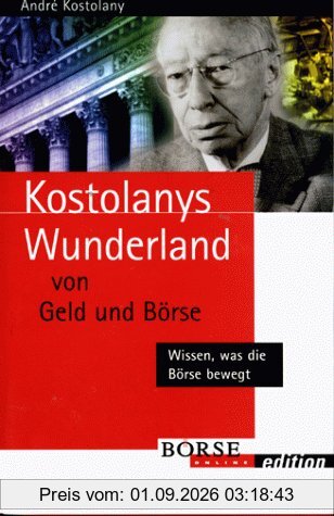 Kostolanys Wunderland von Geld und Börse. Wissen, was die Börse bewegt (Börse Online edition)