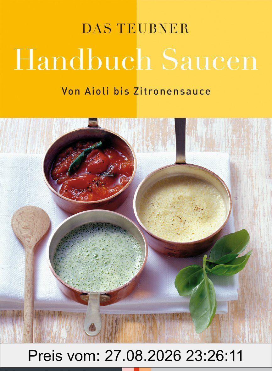 Das TEUBNER Handbuch Saucen: Von Aioli bis Zitronensauce (Teubner Handbücher)