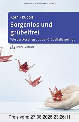Sorgenlos und grübelfrei: Wie der Ausstieg aus der Grübelfalle gelingt. Selbsthilfe und Therapiebegleitung mit Metakognitiver Therapie. Mit Online-Material