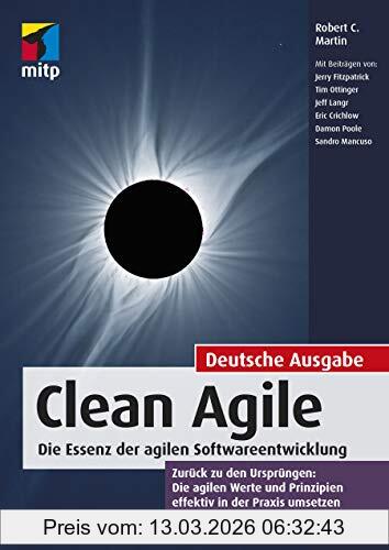 Martin, Robert C. Clean Agile. Die Essenz Der Agilen Softwareentwicklung - Zurück Zu Den Ursprüngen, Die Agilen Werte Und Prinzipien Effektiv In Der Praxis Umsetzen