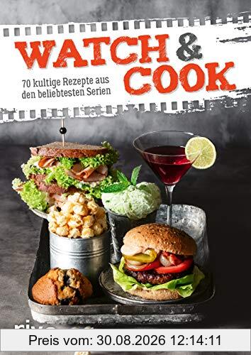 Watch & Cook: 70 kultige Rezepte aus den beliebtesten Serien