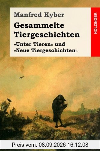 Gesammelte Tiergeschichten: Vollständige Ausgabe der Geschichten der Bände »Unter Tieren« und »Neue Tiergeschichten«