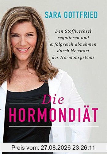 Die Hormondiät: Den Stoffwechsel regulieren und erfolgreich abnehmen durch Neustart des Hormonsystems