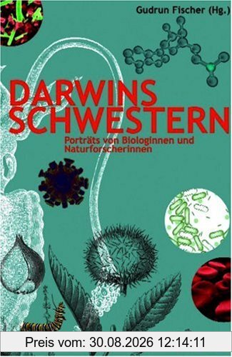 Darwins Schwestern: Porträts von Naturforscherinnen und Biologinnen