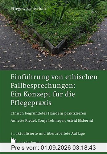 Einführung von ethischen Fallbesprechungen: Ein Konzept für die Pflegepraxis: Ethisch begründetes Handeln praktizieren