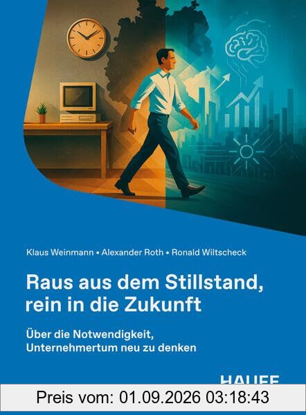 Raus aus dem Stillstand, rein in die Zukunft: Über die Notwendigkeit, Unternehmertum neu zu denken (Haufe Fachbuch)