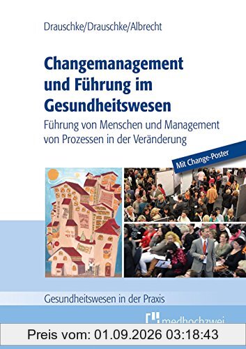 Changemanagement und Führung im Gesundheitswesen: Führung von Menschen und Management von Prozessen in der Veränderung (Gesundheitswesen in der Praxis)