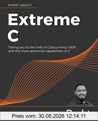 Extreme C: Taking you to the limit in Concurrency, OOP, and the most advanced capabilities of C