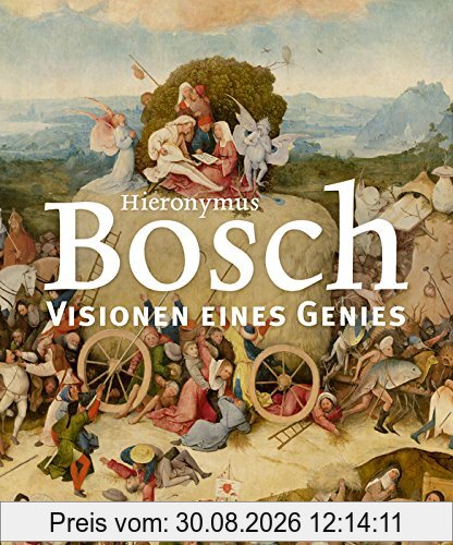 Hieronymus Bosch: Visionen eines Genies