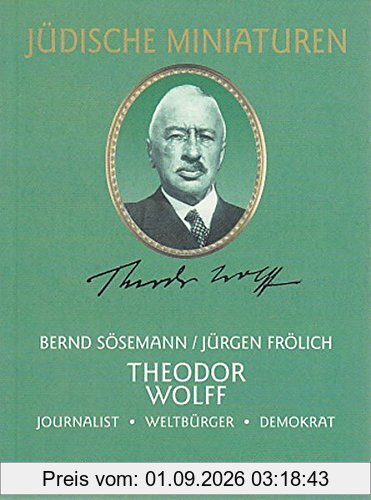 Theodor Wolff: Journalist, Weltbürger, Demokrat (Jüdische Miniaturen)