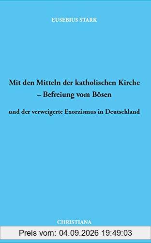 Mit den Mitteln der katholischen Kirche - Befreiung vom Bösen: und der verweigerte Exorzismus in Deutschland