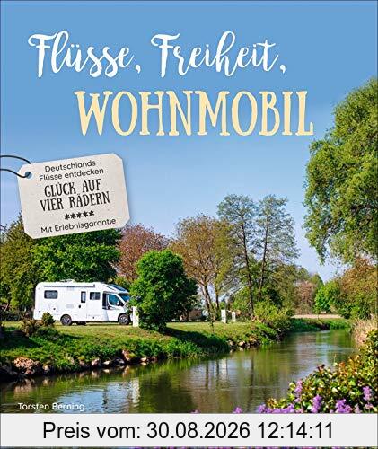 Bildband: Flüsse, Freiheit, Wohnmobil. Deutschlands Flüsse entdecken. Der inspirierende Wohnmobilführer mit praktischen Infos zu Stellplätzen und Highlights. Neu 2020.