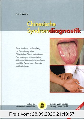 Chinesische Syndromdiagnostik: Der schnelle und sichere Weg zur Formulierung einer chinesischen Diagnose in sieben Entscheidungsschritten …
