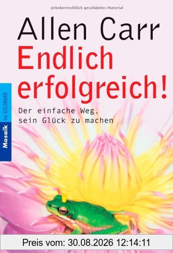 Endlich erfolgreich!: Der einfache Weg, sein Glück zu machen
