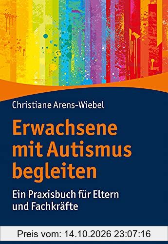 Erwachsene mit Autismus begleiten: Ein Praxisbuch für Eltern und Fachkräfte
