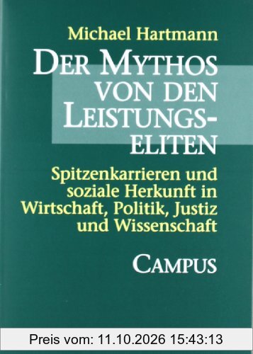 Der Mythos von den Leistungseliten: Spitzenkarrieren und soziale Herkunft in Wirtschaft, Politik, Justiz und Wissenschaft