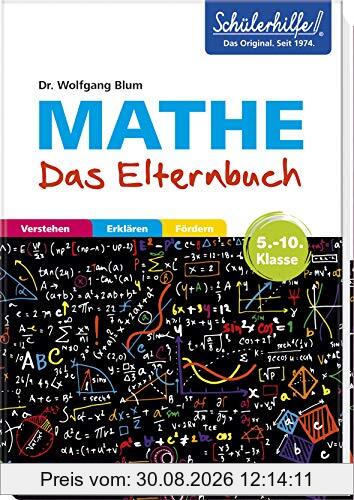 Mathe - Das Elternbuch - Schülerhilfe: Verstehen, erklären, fördern. 5.-10. Klasse