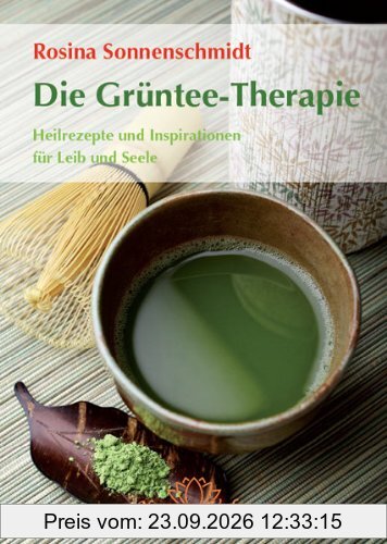 Die Grüntee-Therapie: Zubereitung, Wirkung und Poesie eines jahrtausendealten Heilmittels