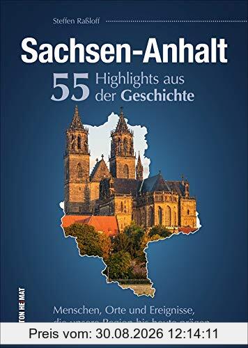 Sachsen-Anhalt. 55 Highlights aus der Geschichte: Menschen, Orte und Ereignisse, die unsere Region bis heute prägen (Sutton Heimatarchiv)