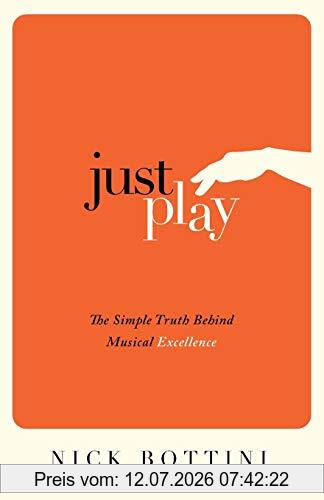 Nick Bottini Just Play, The Simple Truth Behind Musical Excellence