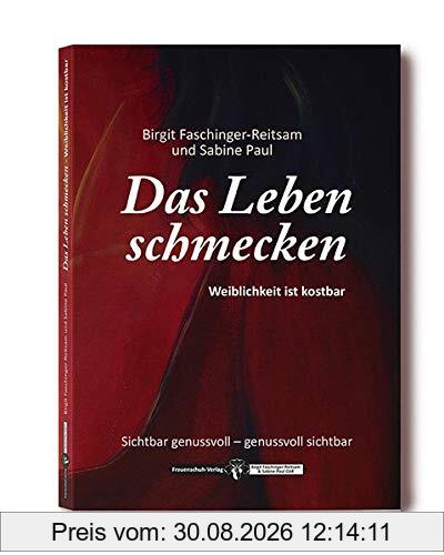 Das Leben schmecken: Weiblichkeit ist kostbar