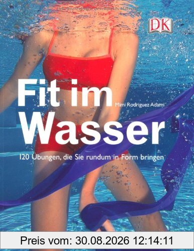 Fit im Wasser: 120 Übungen, die Sie rundum in Form bringen