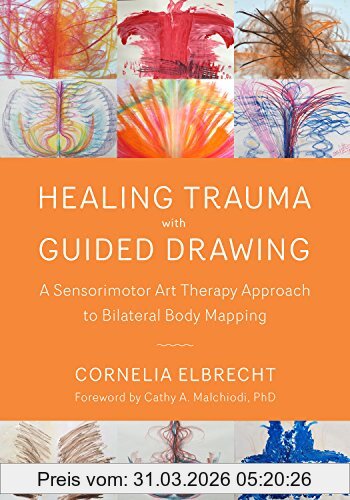 Cornelia Elbrecht Healing Trauma With Guided Drawing, A Sensorimotor Art Therapy Approach To Bilateral Body Mapping