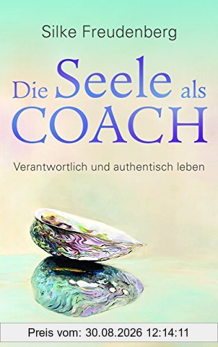 Die Seele als Coach: Verantwortlich und authentisch leben