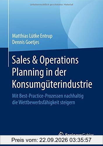 Sales & Operations Planning in der Konsumgüterindustrie: Mit Best-Practice-Prozessen nachhaltig die Wettbewerbsfähigkeit steigern