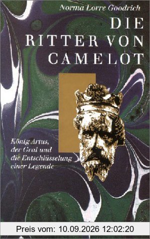 Die Ritter von Camelot: König Artus, der Gral und die Entschlüsselung einer Legende