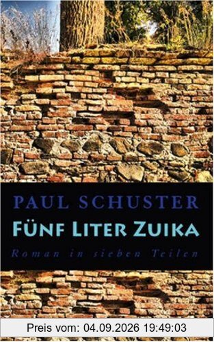 Fünf Liter Zuika: Roman in sieben Teilen