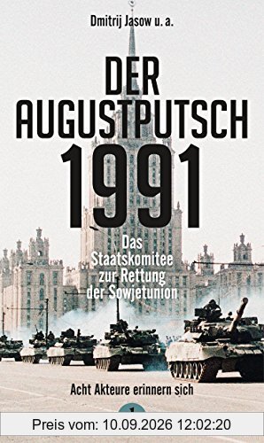 Der Augustputsch 1991: Das Staatskomitee zur Rettung der Sowjetunion. Acht Akteure erinnern sich