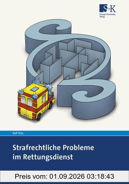 Strafrechtliche Probleme im Rettungsdienst: Erklärungen, Fallbeispiele und Verhaltenstipps