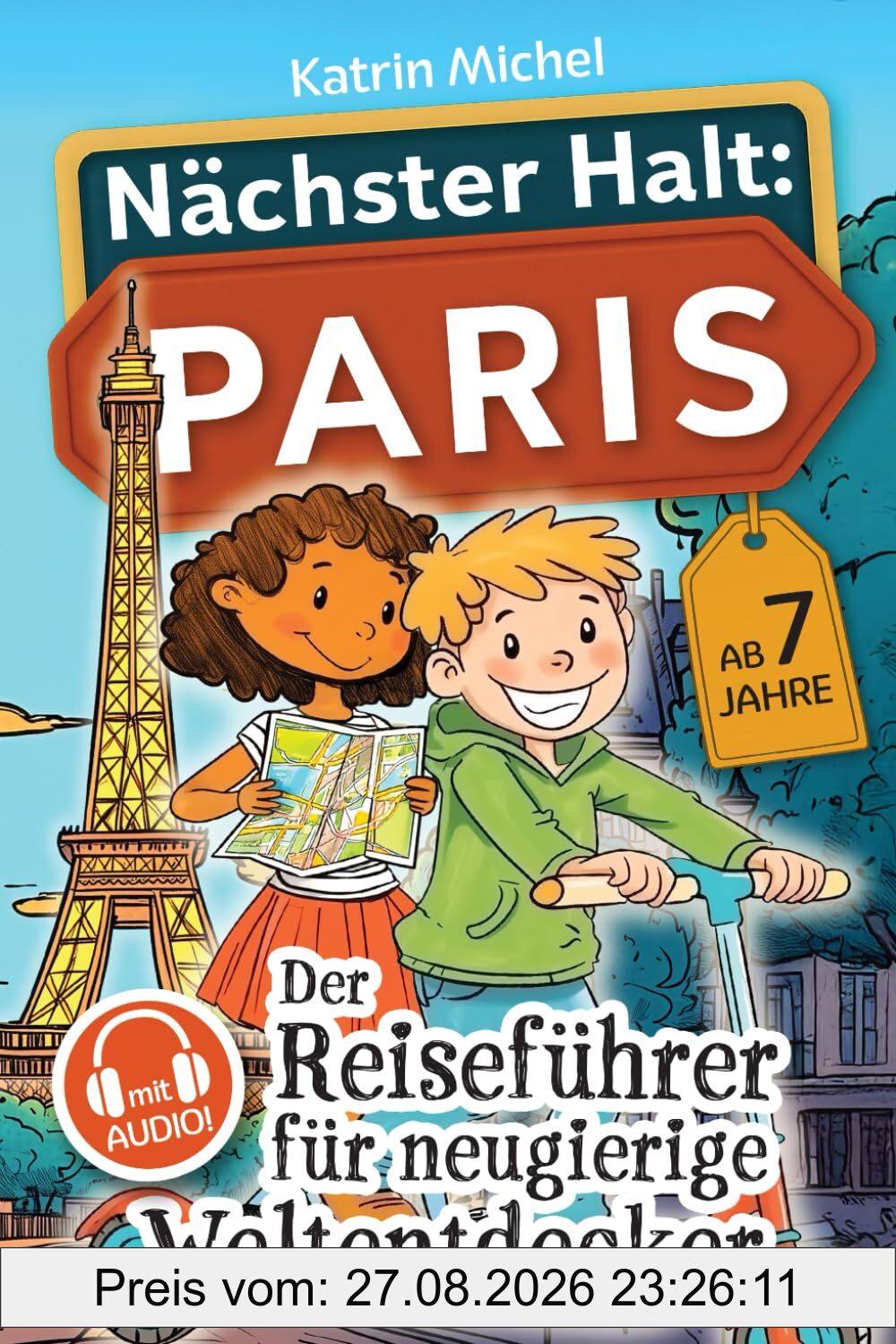 Nächster Halt: Paris - Der Reiseführer für neugierige Weltentdecker: Mit Leon und Lina auf Tour – Faszinierend, interaktiv und voller Abenteuer – 77 unvergessliche Erlebnisse