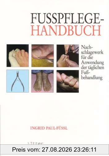 Fußpflege Handbuch Nachschlagewerk für die Anwendung der täglichen Fußbehandlung