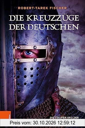 Die Kreuzzüge der Deutschen: Die Staufer und der Glaubenskrieg 1124-1250