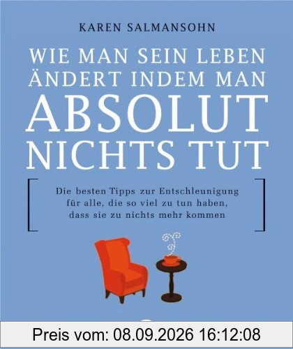 Wie man sein Leben ändert indem man absolut Nichts tut: Die besten Tipps zur Entschleunigung für alle, die so viel zu tun haben, dass sie zu nichts mehr kommen