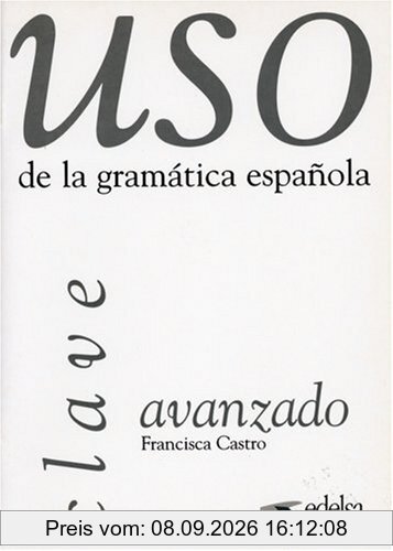 Uso de la gramatica espanola avanzado. Gramática y ejercicios de sistematización para estudiantes de E.L.E.: Uso de la gramatica espanola : Avanzado, Clave