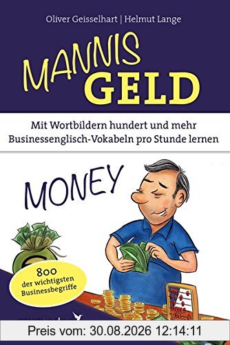 Mannis Geld: Mit Wortbildern hundert und mehr Businessenglisch-Vokabeln pro Stunde lernen. 800 der wichtigsten Businessbegriffe