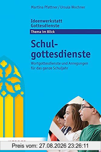 Schulgottesdienste: Wortgottesdienste und Anregungen für das ganze Schuljahr