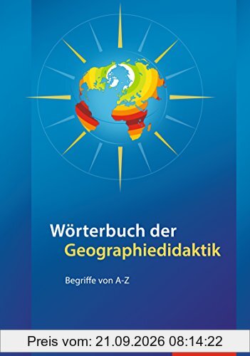 Didaktische Impulse: Wörterbuch der Geographiedidaktik: Begriffe von A-Z