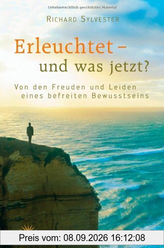 Erleuchtet - und was jetzt?: Von den Freuden und Leiden eines befreiten Bewusstseins