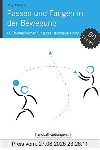 Passen und Fangen in der Bewegung: 60 Übungsformen für jedes Handballtraining