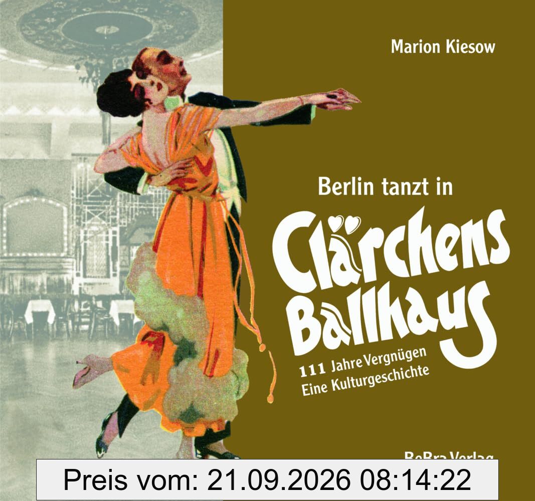 Berlin tanzt in Clärchens Ballhaus: 111 Jahre Vergnügen – eine Kulturgeschichte