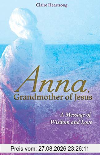 Anna, Grandmother of Jesus: A Message of Wisdom and Love